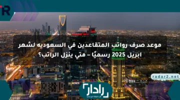 موعد صرف رواتب المتقاعدين في السعودية لشهر أبريل 2025 رسميًا – متى ينزل الراتب؟